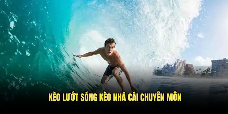 Lướt Sóng Đại Dương - Cá Cược Mạo Hiểm Tại Kèo Nhà Cái 3 Kèo Lướt Sóng Kèo Nhà Cái Chuyên Môn