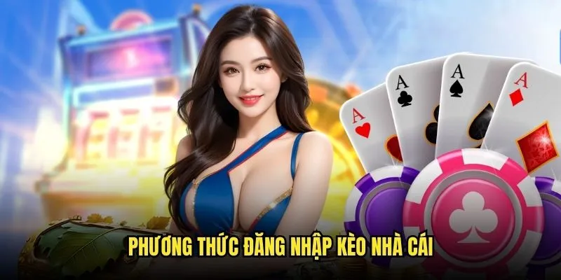Đăng Nhập Kèo Nhà Cái - Truy Cập Nhanh Chóng Mọi Lúc 2 Phương thức đăng nhập kèo nhà cái
