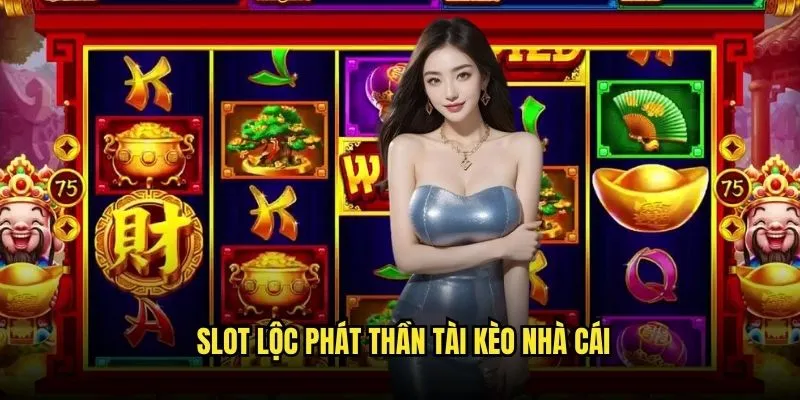 Lộc Phát Thần Tài - Vận May Vàng Son Tại Kèo Nhà Cái 3 Slot Lộc Phát Thần Tài Kèo Nhà Cái