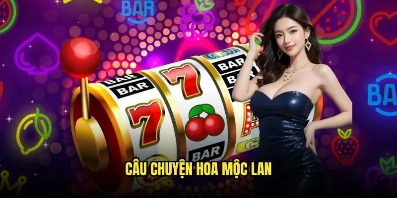 Nổ Hũ Mộc Lan - Nữ Tướng Mang May Mắn Tại Kèo Nhà Cái 2 Câu Chuyện Hoa Mộc Lan