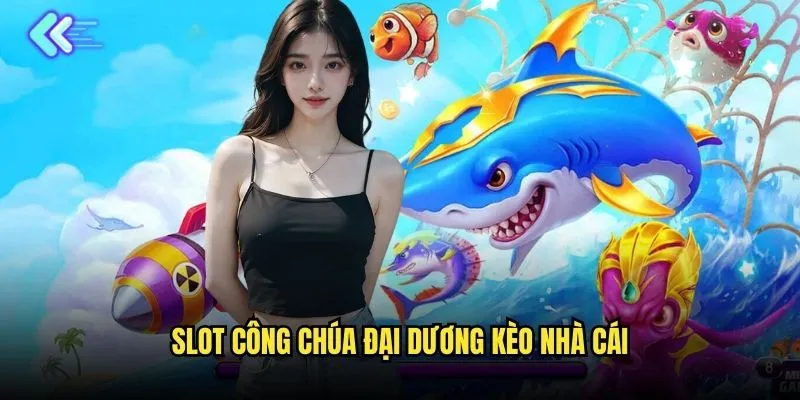 Công Chúa Đại Dương - Vương Quốc Nàng Tiên Cá Tại Kèo Nhà Cái 3 Slot Công Chúa Đại Dương Kèo Nhà Cái