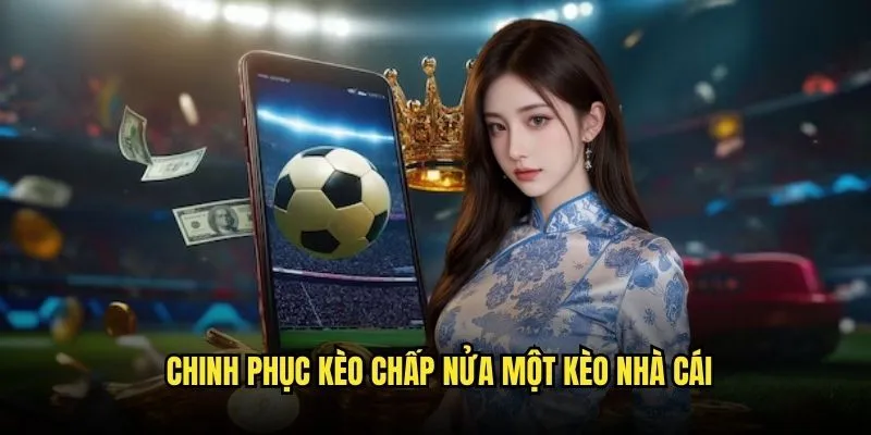 Kèo Chấp Nửa Một - Kèo Vàng Tại Kèo Nhà Cái 3 Chinh Phục Kèo Chấp Nửa Một Kèo Nhà Cái