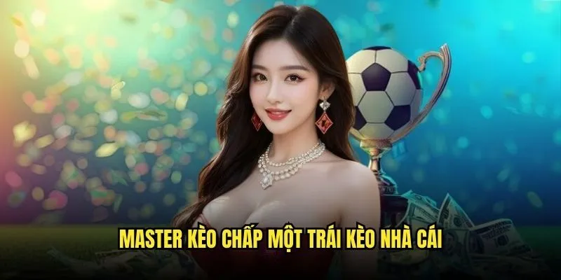 Kèo Chấp Một Trái - Cược An Toàn Với Kèo Nhà Cái 3 Master Kèo Chấp Một Trái Kèo Nhà Cái