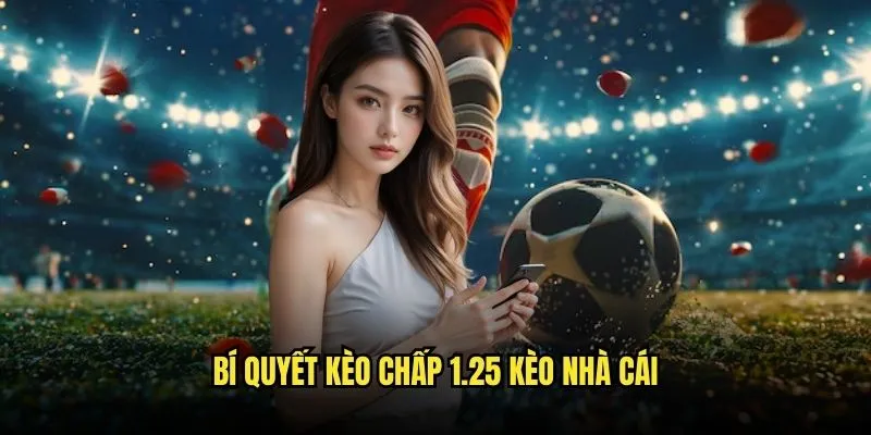 Kèo Chấp 1.25 - Cược Thông Minh Tại Kèo Nhà Cái 3 Bí Quyết Kèo Chấp 1.25 Kèo Nhà Cái