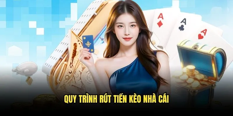 Rút Tiền Kèo Nhà Cái - Nhanh Chóng Không Phí 2 Quy trình rút tiền kèo nhà cái