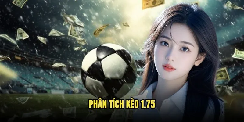 Kèo Chấp 1.75 - Cược Chuyên Nghiệp Tại Kèo Nhà Cái 2 Phân Tích Kèo 1.75