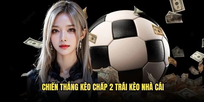 Kèo Chấp 2 Trái - Cơ Hội Lớn Từ Kèo Nhà Cái 3 Chiến Thắng Kèo Chấp 2 Trái Kèo Nhà Cái