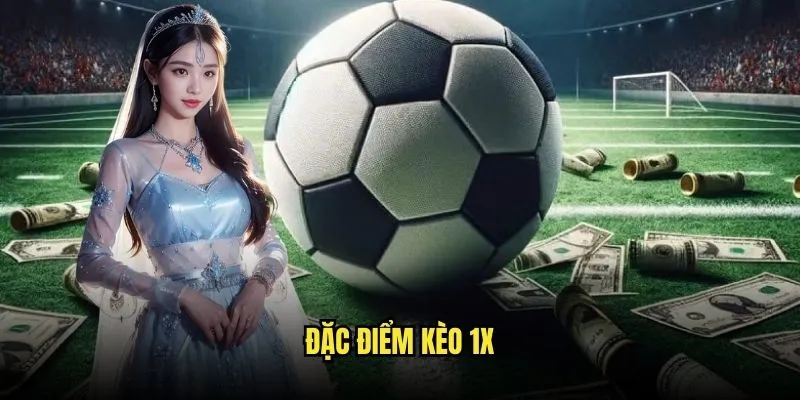 Kèo 1X - Chủ Nhà Không Thua Tại Kèo Nhà Cái 2 Đặc Điểm Kèo 1X