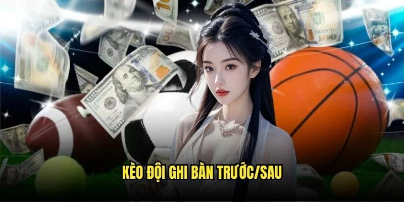 Kèo đội ghi bàn trước/sau