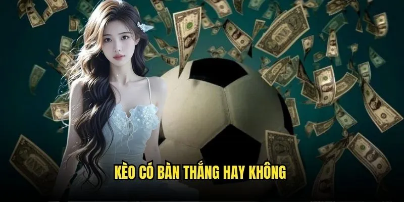Kèo Có Bàn Thắng Hay Không - Both Teams To Score Tại Kèo Nhà Cái 1 Kèo có bàn thắng hay không