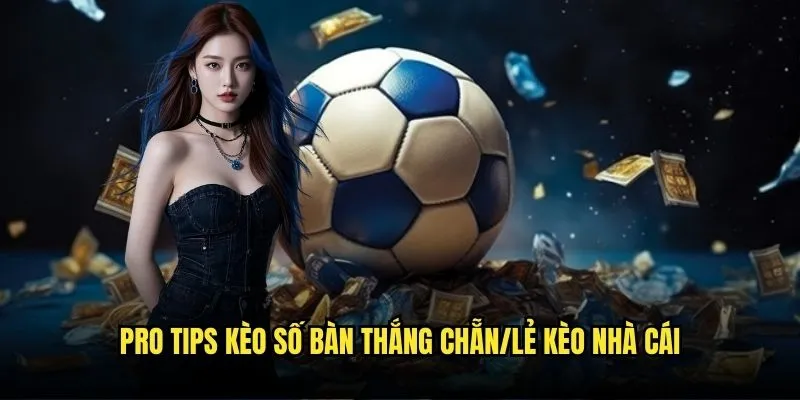 Kèo Số Bàn Thắng Chẵn/Lẻ - Cược May Rủi Với Kèo Nhà Cái 3 Pro Tips Kèo Số Bàn Thắng Chẵn/Lẻ Kèo Nhà Cái