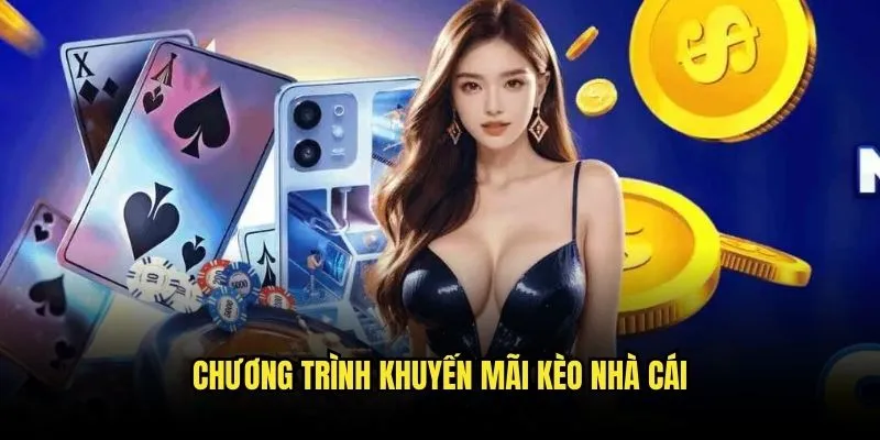 Khuyến Mãi Kèo Nhà Cái - Ưu Đãi Khủng Mỗi Ngày 2 Chương trình khuyến mãi kèo nhà cái