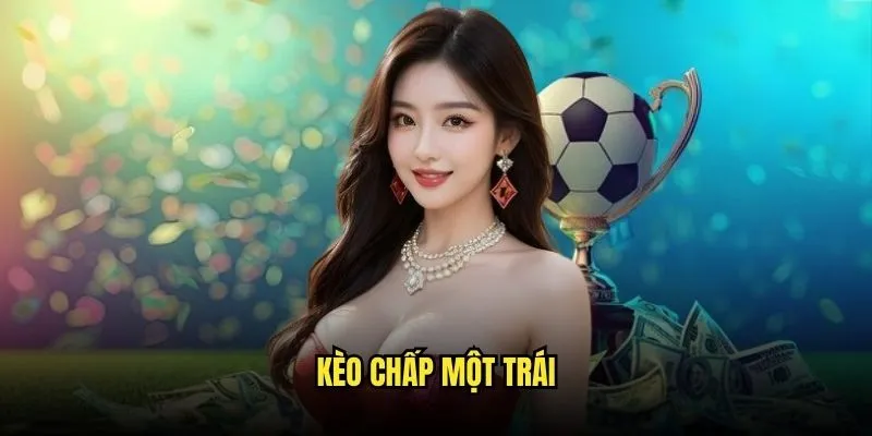 Kèo Chấp Một Trái - Cược An Toàn Với Kèo Nhà Cái 1 Kèo chấp một trái